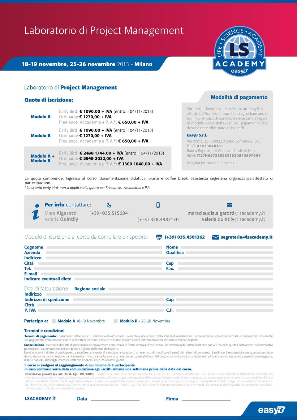 r.l. all atto dell iscrizione tramite assegno bancario o bonifico. In caso di bonifico è necessario allegare al modulo copia dell'avvenuto pagamento che dovrà essere effettuato a favore di: EasyB S.r.l. Via Roma, 25-24022 Alzano Lombardo (BG) P.