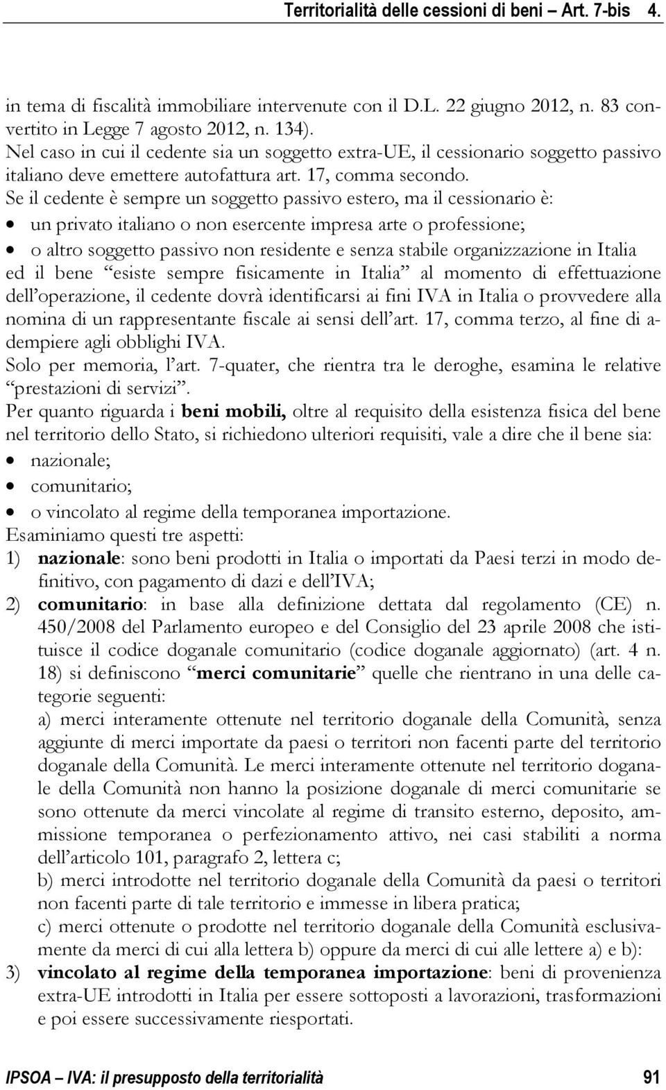 Se il cedente è sempre un soggetto passivo estero, ma il cessionario è: un privato italiano o non esercente impresa arte o professione; o altro soggetto passivo non residente e senza stabile