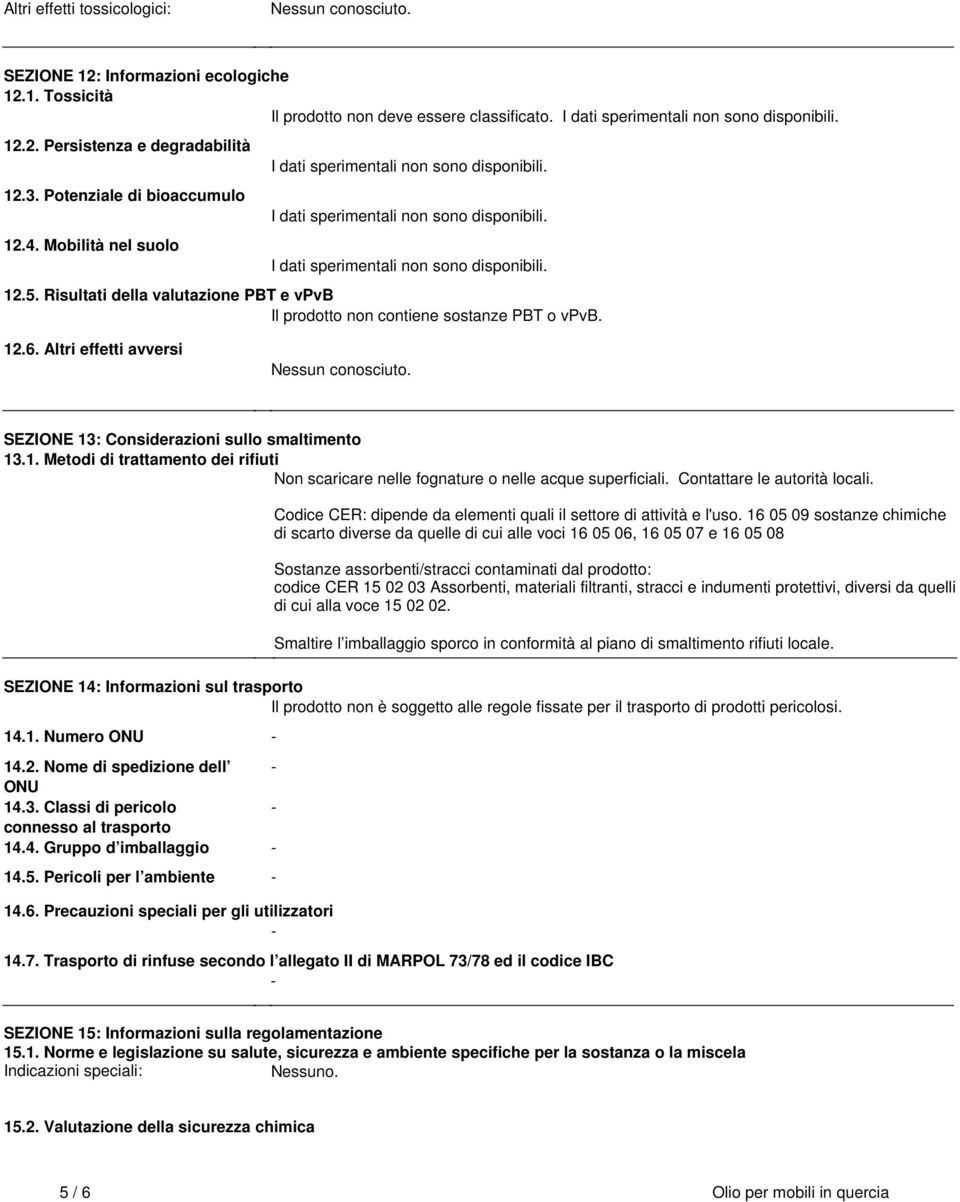 Risultati della valutazione PBT e vpvb Il prodotto non contiene sostanze PBT o vpvb 126 Altri effetti avversi Nessun conosciuto SEZIONE 13: Considerazioni sullo smaltimento 131 Metodi di trattamento