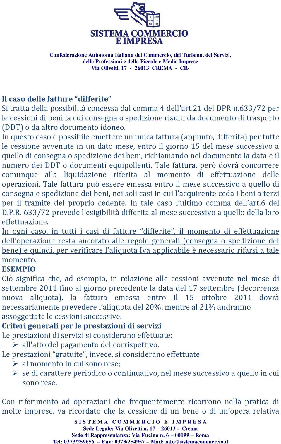 In questo caso è possibile emettere un'unica fattura (appunto, differita) per tutte le cessione avvenute in un dato mese, entro il giorno 15 del mese successivo a quello di consegna o spedizione dei