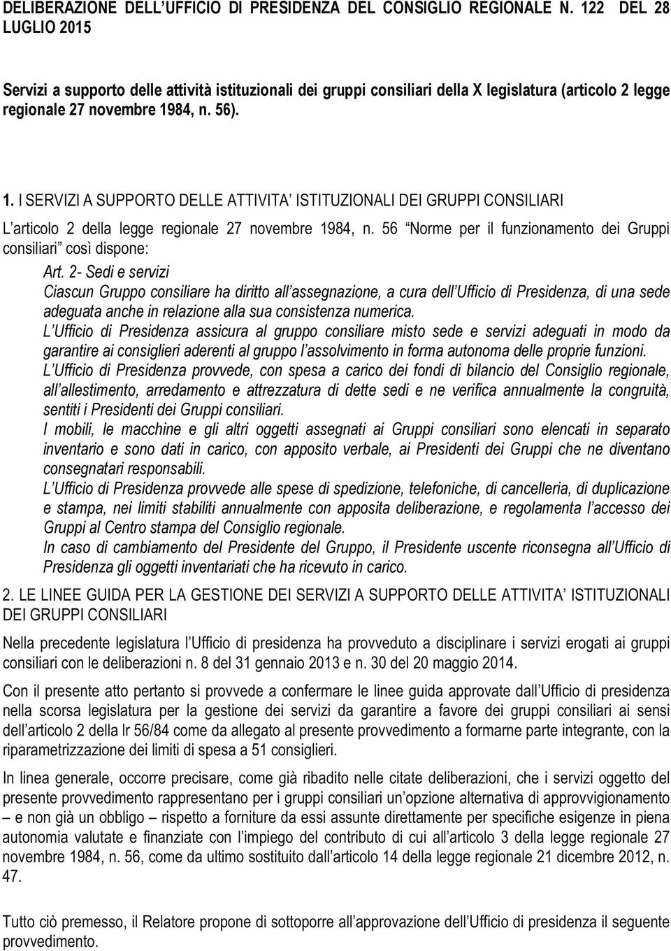 2- Sedi e servizi Ciascun Gruppo consiliare ha diritto all assegnazione, a cura dell Ufficio di Presidenza, di una sede adeguata anche in relazione alla sua consistenza numerica.