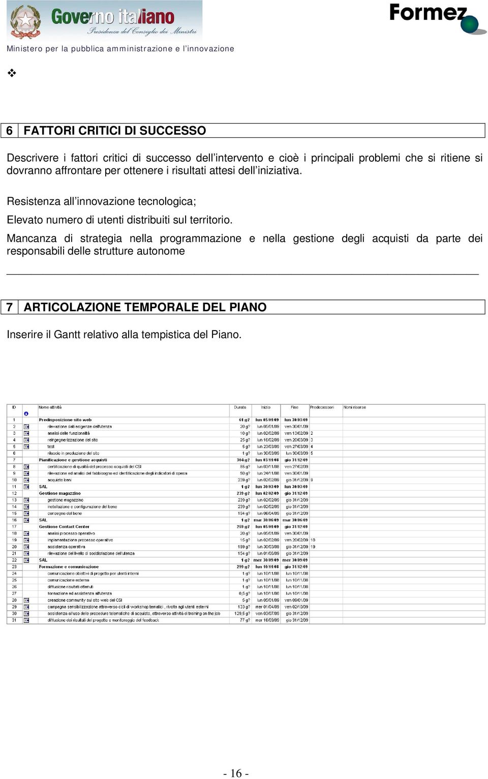 Resistenza all innovazione tecnologica; Elevato numero di utenti distribuiti sul territorio.