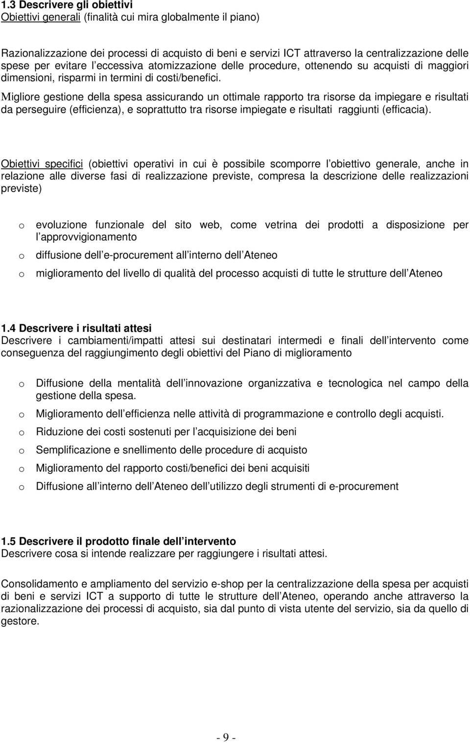 Migliore gestione della spesa assicurando un ottimale rapporto tra risorse da impiegare e risultati da perseguire (efficienza), e soprattutto tra risorse impiegate e risultati raggiunti (efficacia).