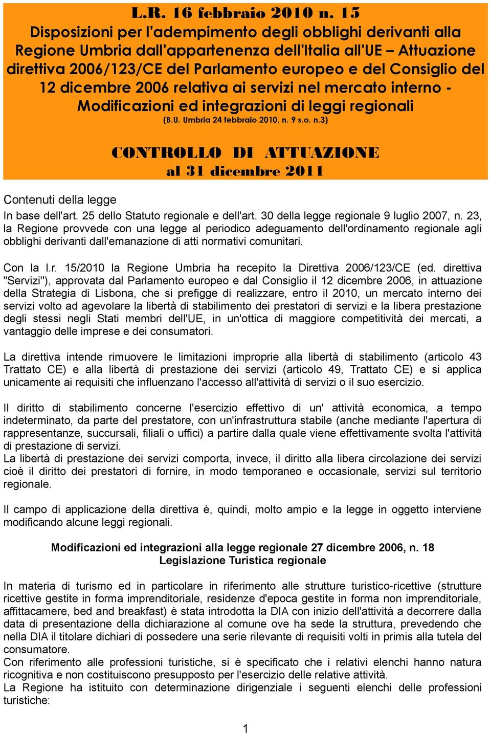 2006 relativa ai servizi nel mercato interno - Modificazioni ed integrazioni di leggi regionali (B.U. Umbria 24 febbraio 2010, n. 9 s.o. n.3) CONTROLLO DI ATTUAZIONE al 31 dicembre 2011 Contenuti della legge In base dell'art.