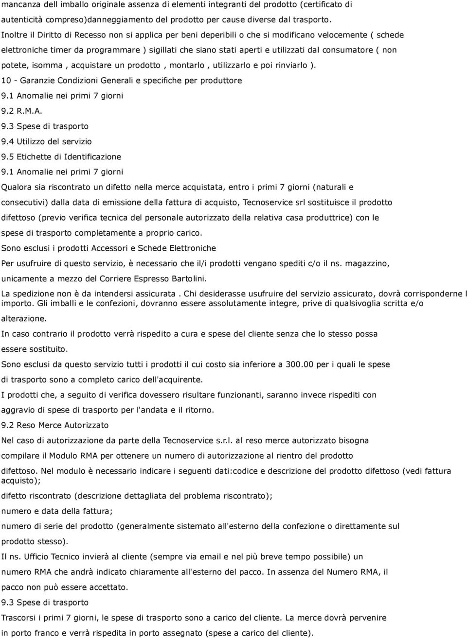 consumatore ( non potete, isomma, acquistare un prodotto, montarlo, utilizzarlo e poi rinviarlo ). 10 - Garanzie Condizioni Generali e specifiche per produttore 9.1 Anomalie nei primi 7 giorni 9.2 R.