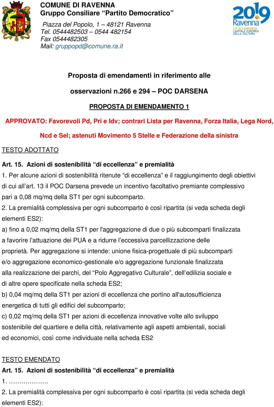 sinistra TESTO ADOTTATO Art. 15. Azioni di sostenibilità di eccellenza e premialità 1. Per alcune azioni di sostenibilità ritenute di eccellenza e il raggiungimento degli obiettivi di cui all art.