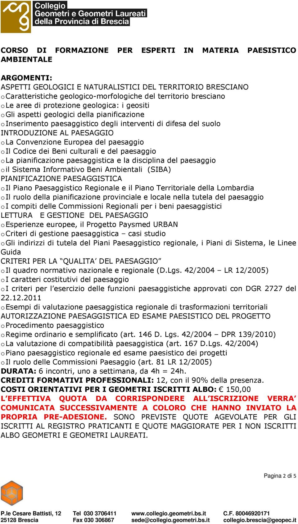 paesaggio o Il Codice dei Beni culturali e del paesaggio o La pianificazione paesaggistica e la disciplina del paesaggio o il Sistema Informativo Beni Ambientali (SIBA) PIANIFICAZIONE PAESAGGISTICA o