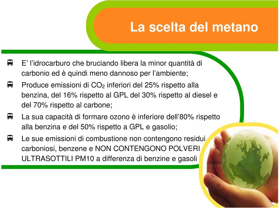 rispetto al carbone; La sua capacità di formare ozono è inferiore dell 80% rispetto alla benzina e del 50% rispetto a GPL e gasolio;