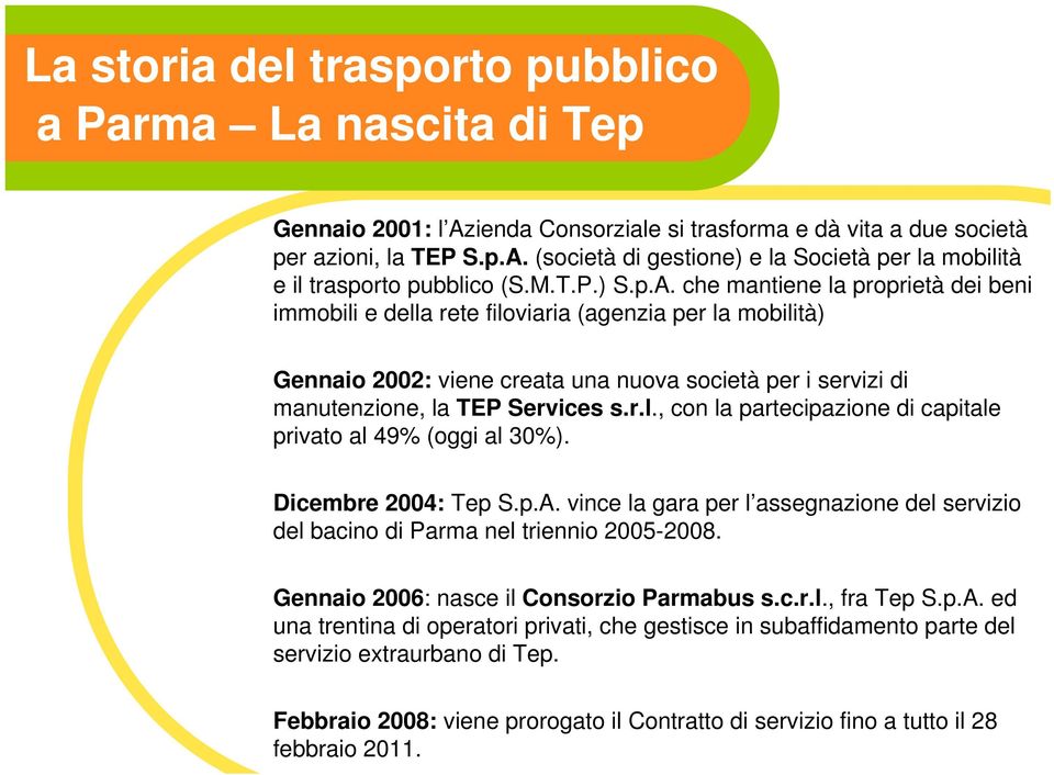 che mantiene la proprietà dei beni immobili e della rete filoviaria (agenzia per la mobilità) Gennaio 2002: viene creata una nuova società per i servizi di manutenzione, la TEP Services s.r.l., con la partecipazione di capitale privato al 49% (oggi al 30%).