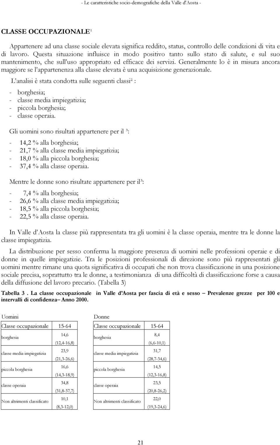 Generalmente lo è in misura ancora maggiore se l appartenenza alla classe elevata è una acquisizione generazionale.