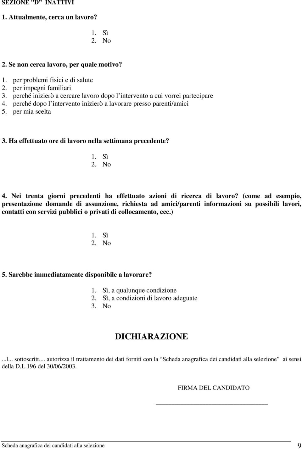 Ha effettuato ore di lavoro nella settimana precedente? 4. Nei trenta giorni precedenti ha effettuato azioni di ricerca di lavoro?