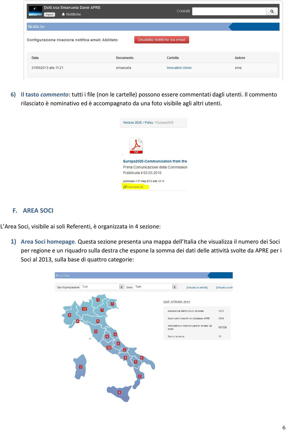 AREA SOCI L Area Soci, visibile ai soli Referenti, è organizzata in 4 sezione: 1) Questa sezione presenta una mappa dell Italia