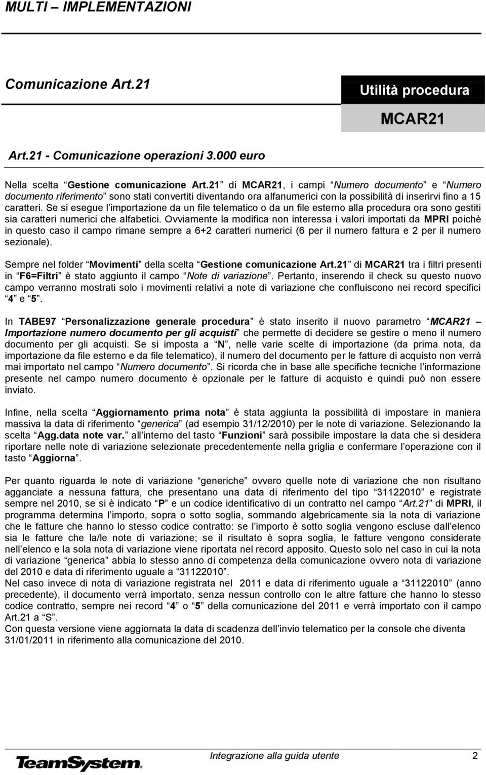 Se si esegue l importazione da un file telematico o da un file esterno alla procedura ora sono gestiti sia caratteri numerici che alfabetici.