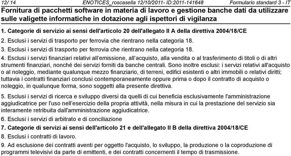 Esclusi i servizi finanziari relativi all emissione, all acquisto, alla vendita o al trasferimento di titoli o di altri strumenti finanziari, nonché dei servizi forniti da banche centrali.