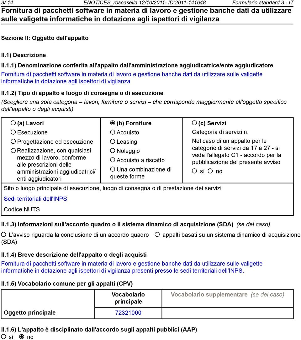 (a) Lavori (b) Forniture (c) Servizi Esecuzione Progettazione ed esecuzione Realizzazione, con qualsiasi mezzo di lavoro, conforme alle prescrizioni delle amministrazioni aggiudicatrici/ enti