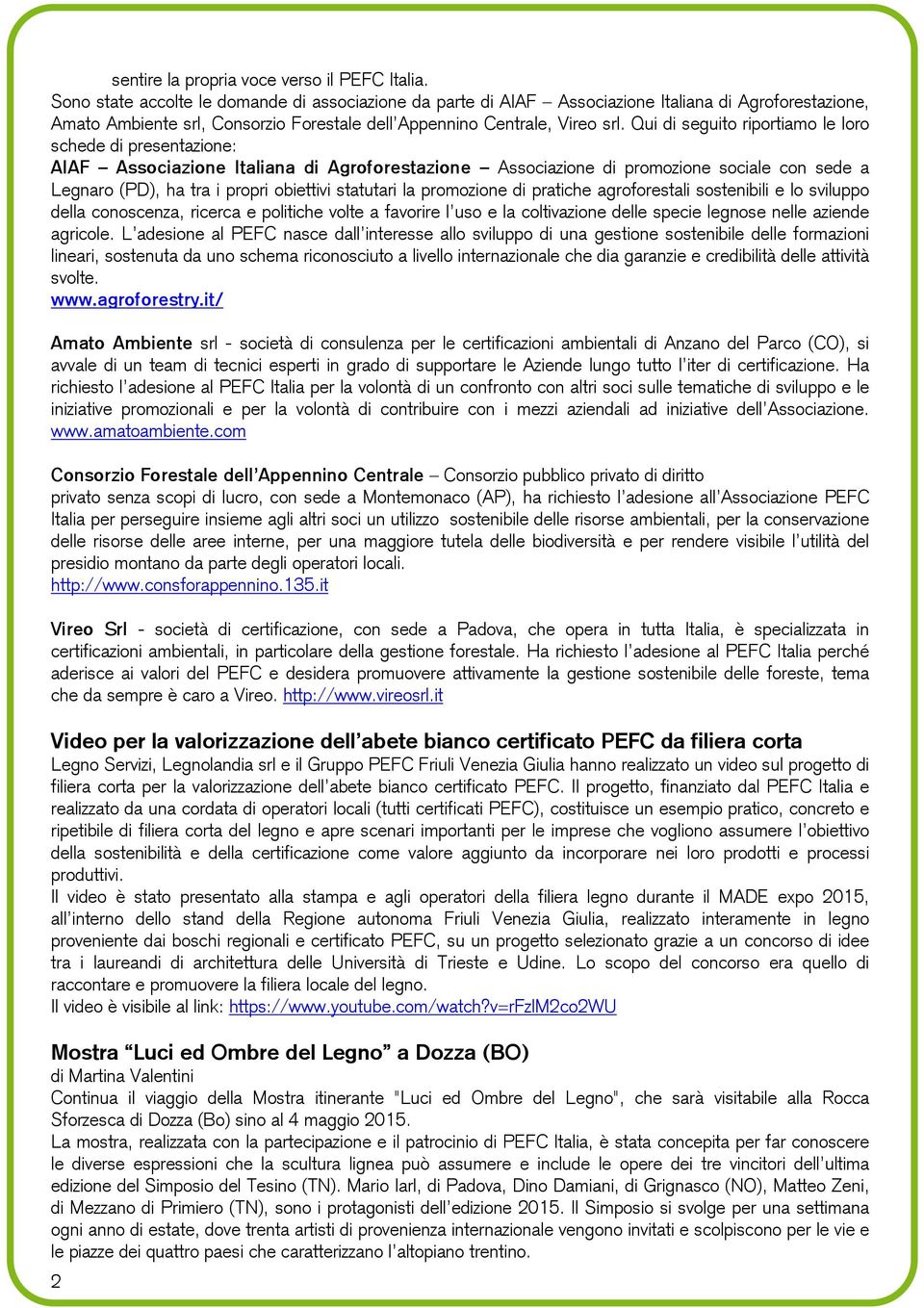 Qui di seguito riportiamo le loro schede di presentazione: AIAF Associazione Italiana di Agroforestazione Associazione di promozione sociale con sede a Legnaro (PD), ha tra i propri obiettivi