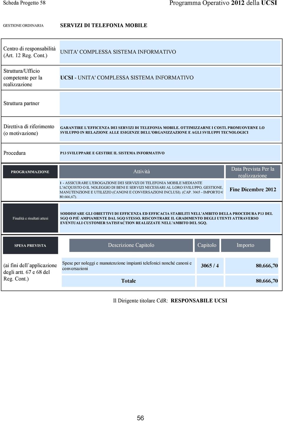 TELEFONIA MOBILE MEDIANTE L'ACQUISTO O IL NOLEGGIO DI BENI E SERVIZI NECESSARI AL LORO SVILUPPO, GESTIONE, MANUTENZIONE E UTILIZZO (CANONI E