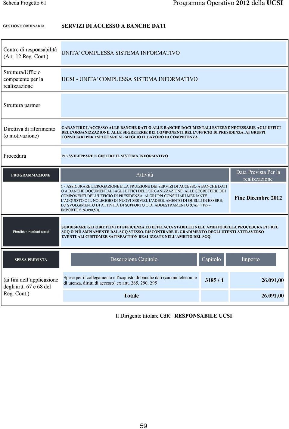 1 - ASSICURARE L'EROGAZIONE E LA FRUIZIONE DEI SERVIZI DI ACCESSO A BANCHE DATI O A BANCHE DOCUMENTALI AGLI UFFICI DELL'ORGANIZZAZIONE, ALLE SEGRETERIE DEI COMPONENTI DELL'UFFICIO DI PRESIDENZA, AI