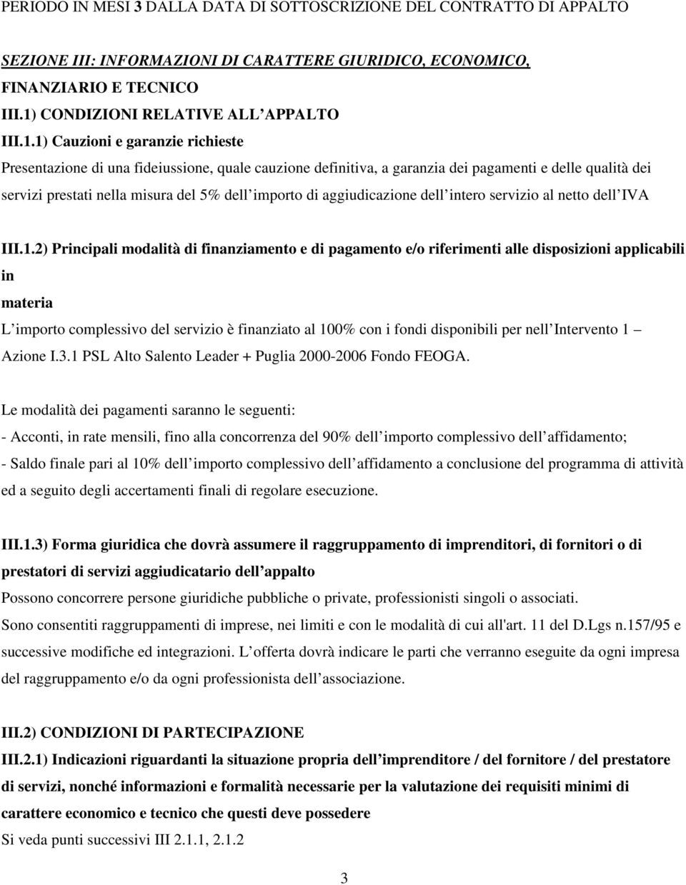 1) Cauzioni e garanzie richieste Presentazione di una fideiussione, quale cauzione definitiva, a garanzia dei pagamenti e delle qualità dei servizi prestati nella misura del 5% dell importo di