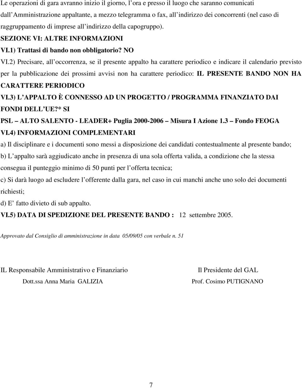 2) Precisare, all occorrenza, se il presente appalto ha carattere periodico e indicare il calendario previsto per la pubblicazione dei prossimi avvisi non ha carattere periodico: IL PRESENTE BANDO