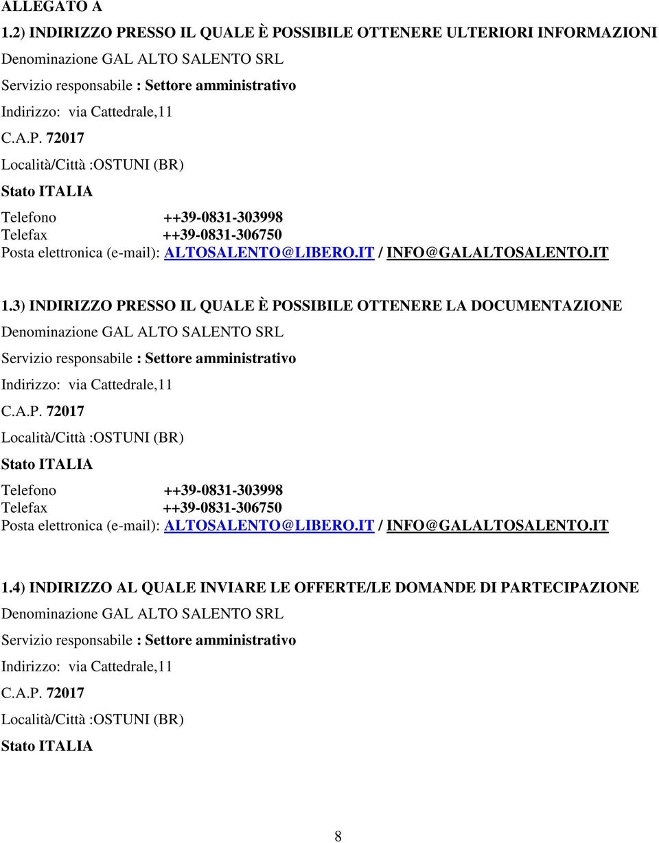 3) INDIRIZZO PRESSO IL QUALE È POSSIBILE OTTENERE LA DOCUMENTAZIONE Denominazione GAL ALTO SALENTO SRL Servizio responsabile : Settore amministrativo Indirizzo: via Cattedrale,11 C.