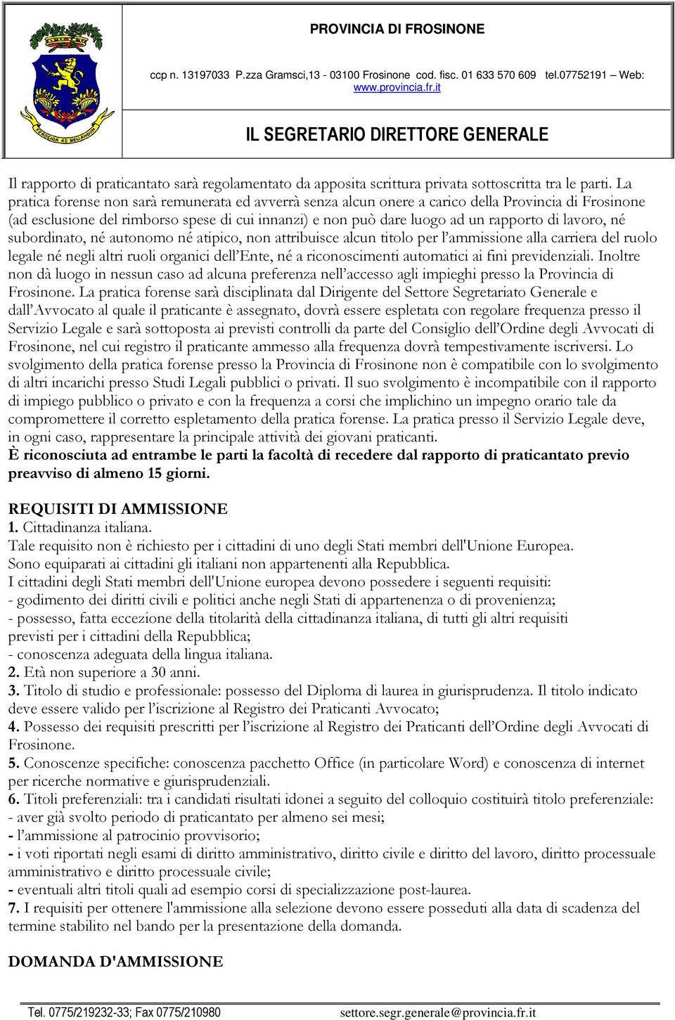 lavoro, né subordinato, né autonomo né atipico, non attribuisce alcun titolo per l ammissione alla carriera del ruolo legale né negli altri ruoli organici dell Ente, né a riconoscimenti automatici ai