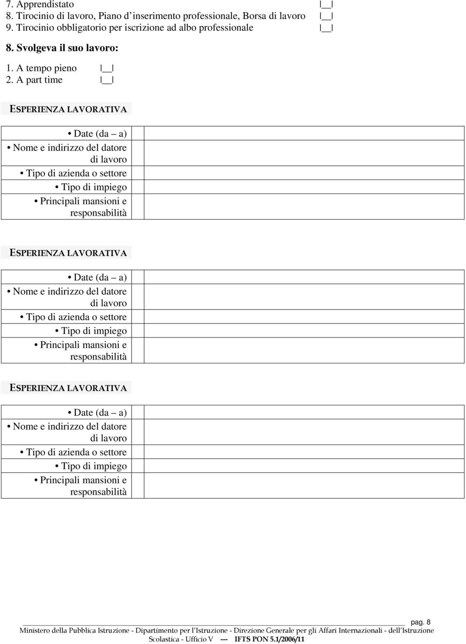 A part time ESPERIENZA LAVORATIVA Date (da a) Nome e indirizzo del datore di lavoro Tipo di azienda o settore Tipo di impiego Principali mansioni e responsabilità