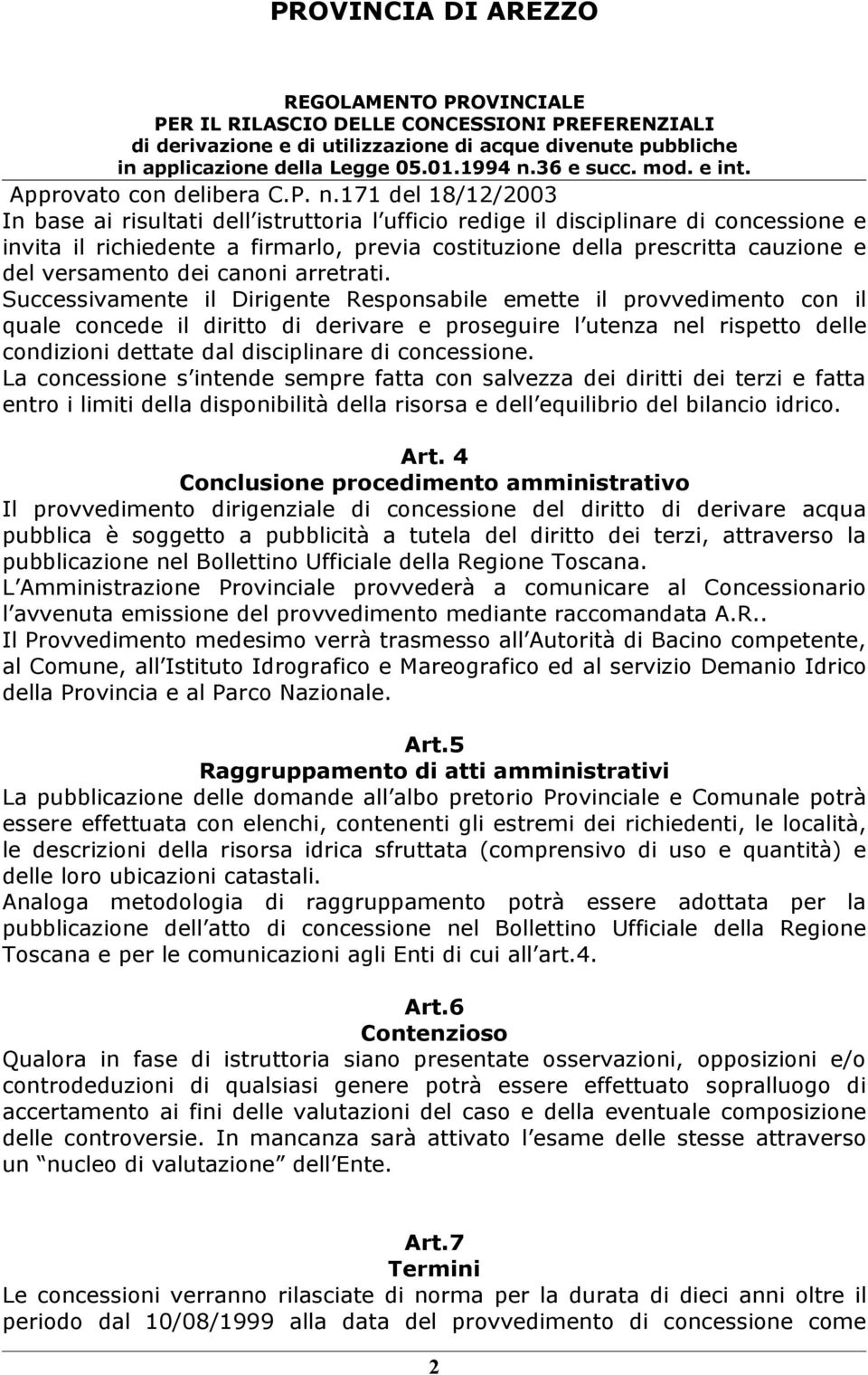 Successivamente il Dirigente Responsabile emette il provvedimento con il quale concede il diritto di derivare e proseguire l utenza nel rispetto delle condizioni dettate dal disciplinare di