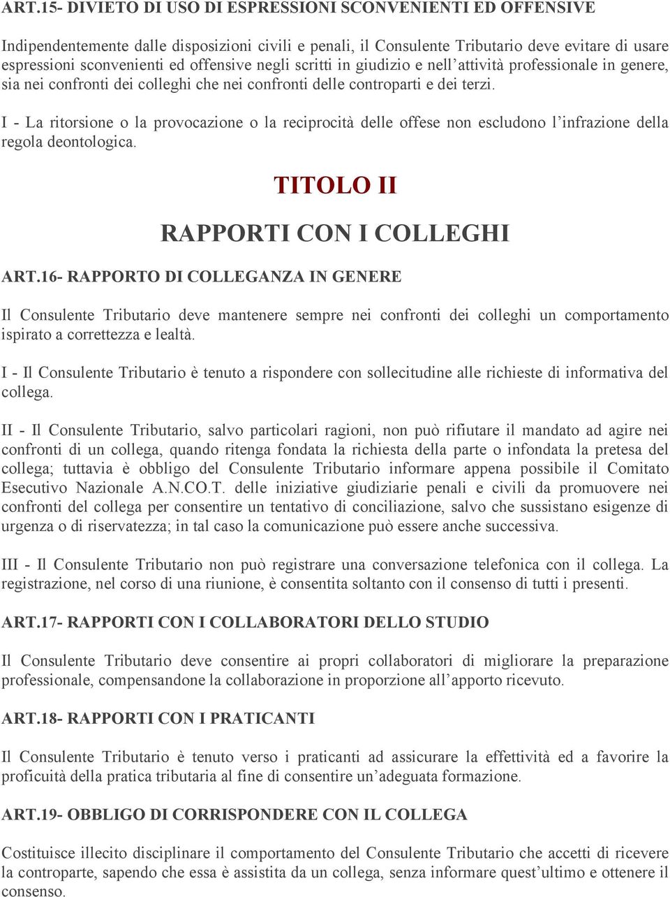 I - La ritorsione o la provocazione o la reciprocità delle offese non escludono l infrazione della regola deontologica. TITOLO II RAPPORTI CON I COLLEGHI ART.