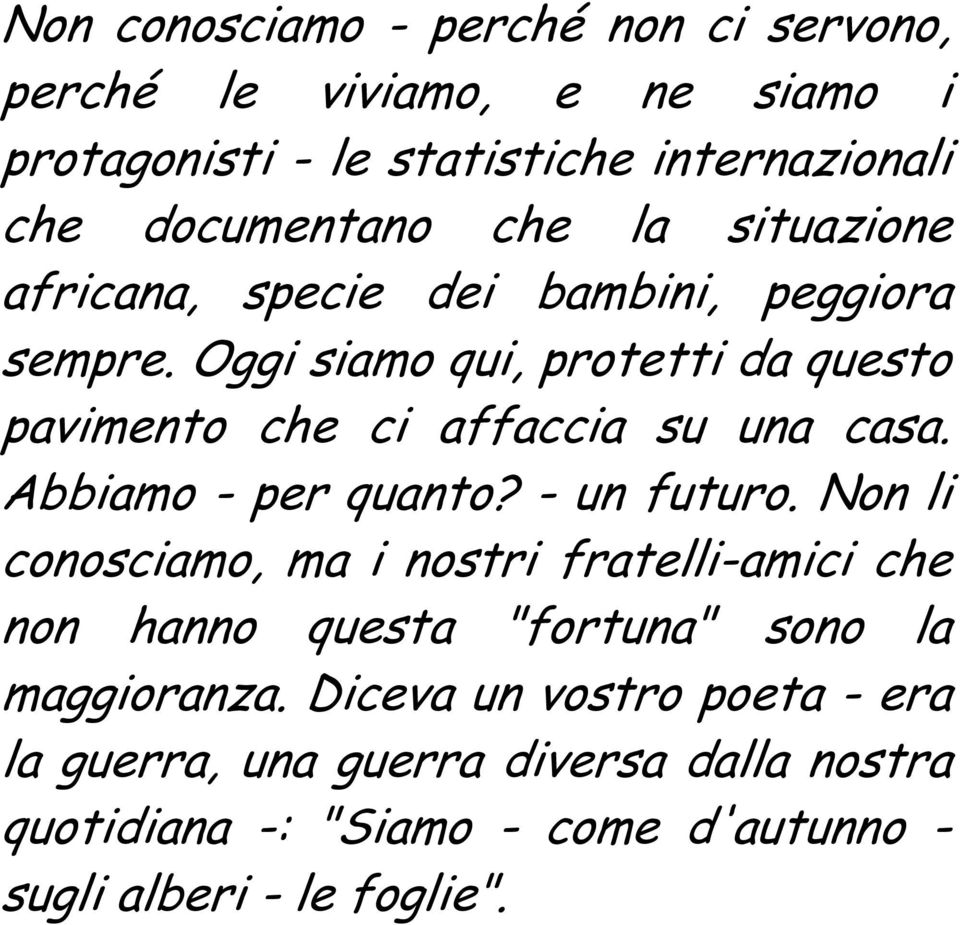 Oggi siamo qui, protetti da questo pavimento che ci affaccia su una casa. Abbiamo - per quanto? - un futuro.