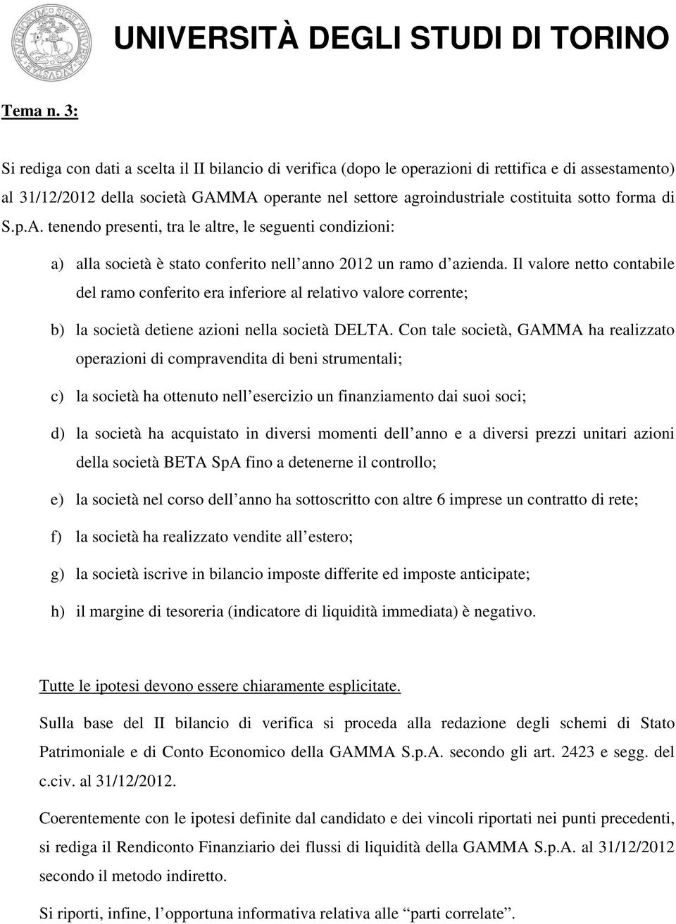 forma di S.p.A. tenendo presenti, tra le altre, le seguenti condizioni: a) alla società è stato conferito nell anno 2012 un ramo d azienda.