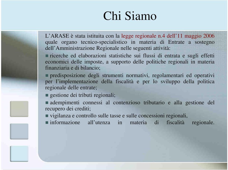 entrata e sugli effetti economici delle imposte, a supporto delle politiche regionali in materia finanziaria e di bilancio; predisposizione degli strumenti normativi, regolamentari ed operativi per