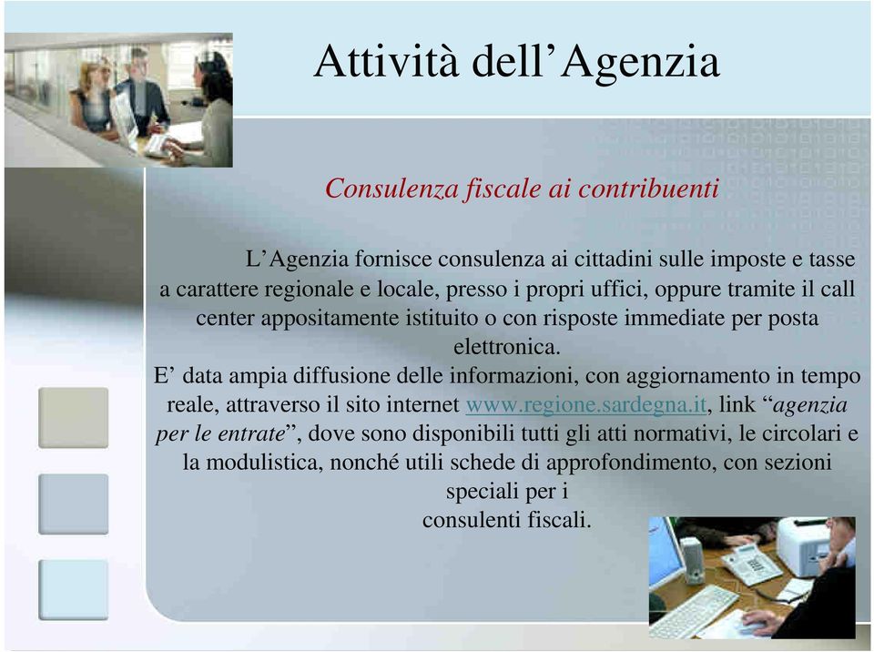 E data ampia diffusione delle informazioni, con aggiornamento in tempo reale, attraverso il sito internet www.regione.sardegna.