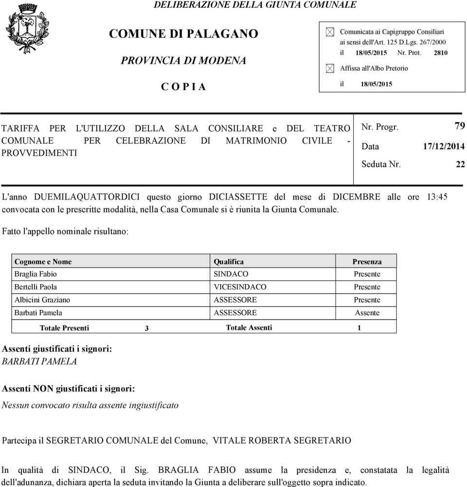 79 17/12/2014 22 L'anno DUEMILAQUATTORDICI questo giorno DICIASSETTE del mese di DICEMBRE alle ore 13:45 convocata con le prescritte modalità, nella Casa Comunale si è riunita la Giunta Comunale.