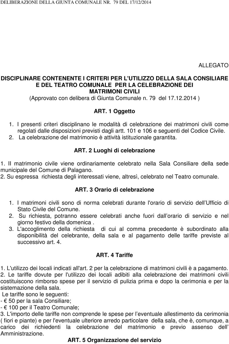 Comunale n. 79 del 17.12.2014 ) ART. 1 Oggetto 1. I presenti criteri disciplinano le modalità di celebrazione dei matrimoni civili come regolati dalle disposizioni previsti dagli artt.