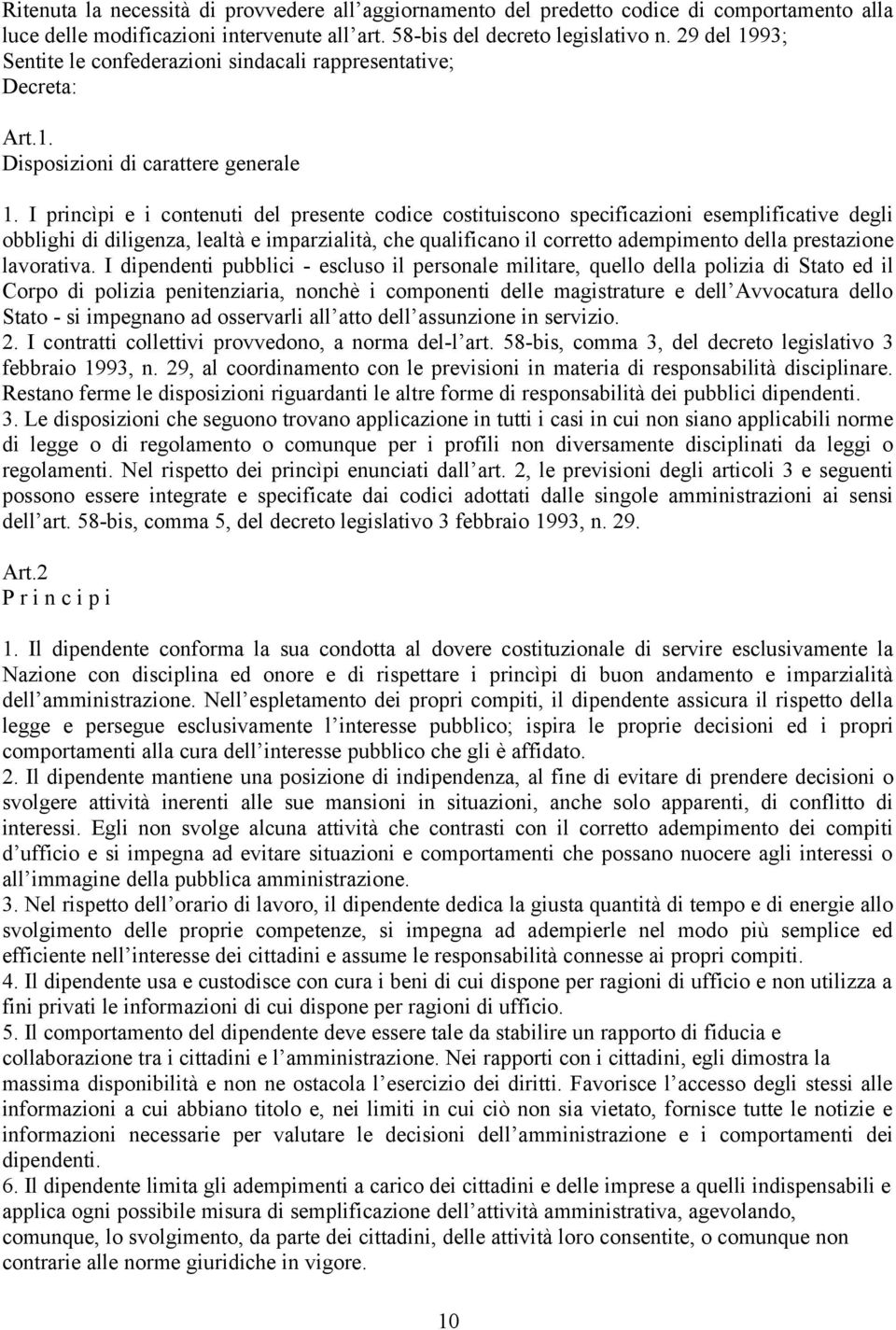 I princìpi e i contenuti del presente codice costituiscono specificazioni esemplificative degli obblighi di diligenza, lealtà e imparzialità, che qualificano il corretto adempimento della prestazione