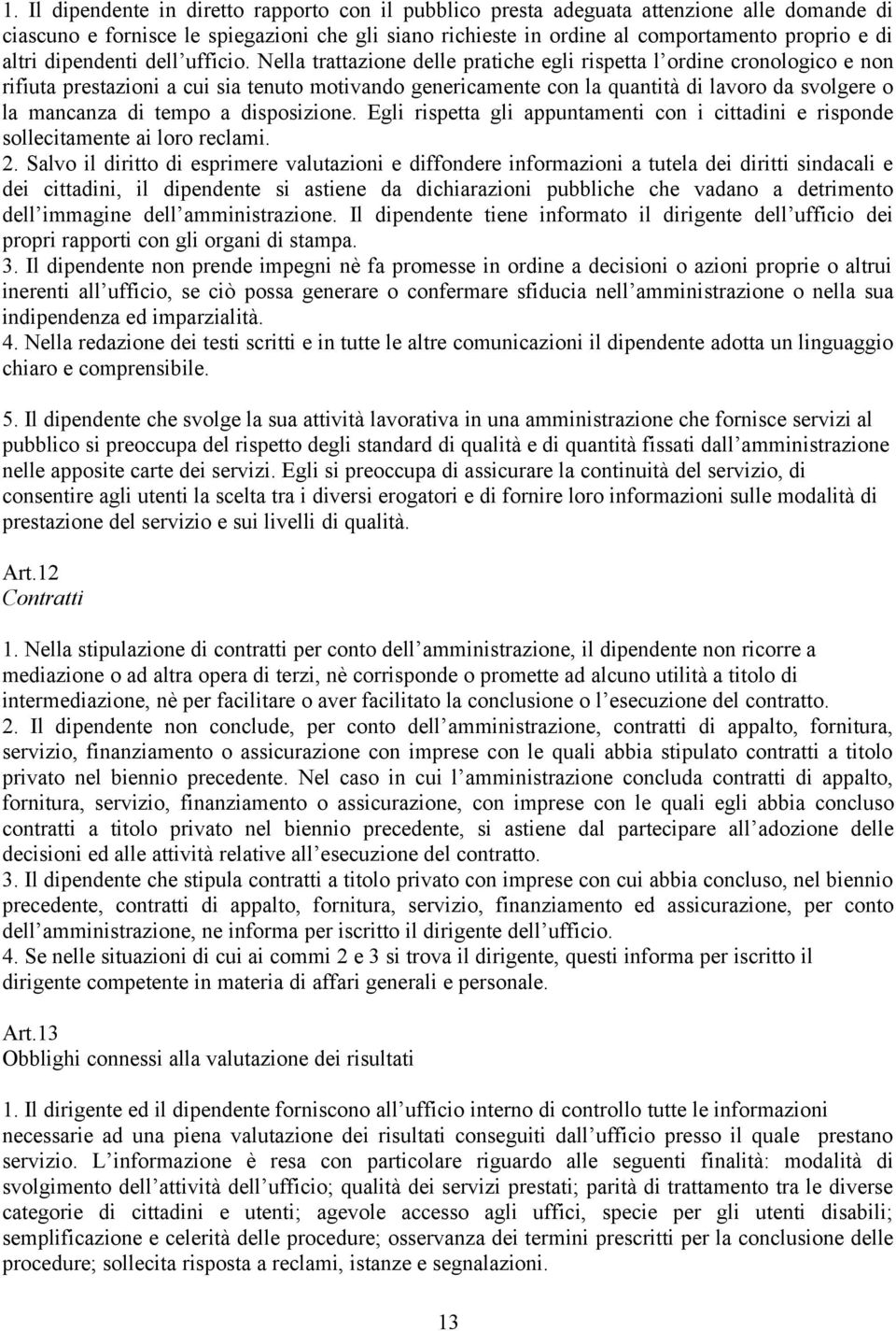 Nella trattazione delle pratiche egli rispetta l ordine cronologico e non rifiuta prestazioni a cui sia tenuto motivando genericamente con la quantità di lavoro da svolgere o la mancanza di tempo a