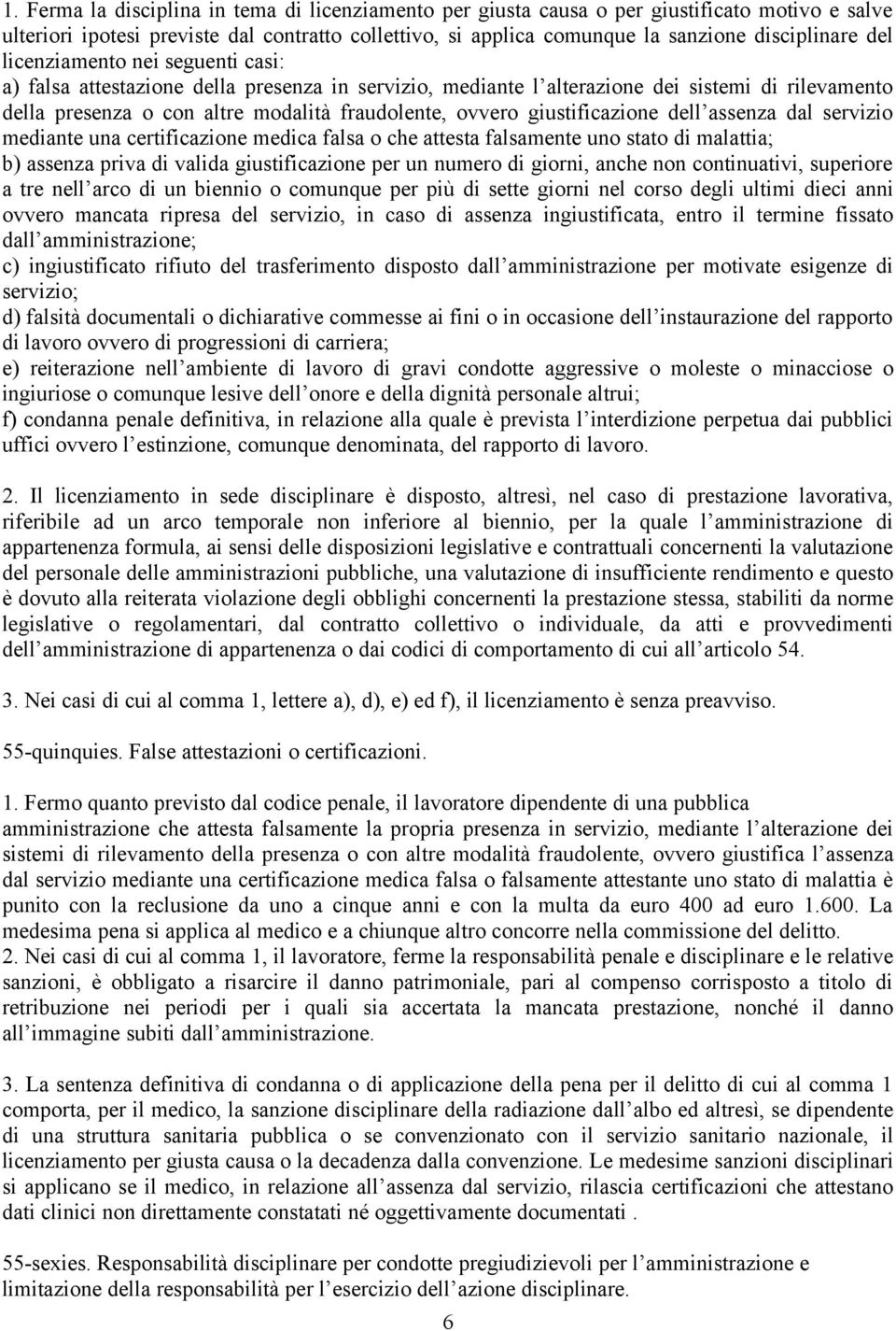 giustificazione dell assenza dal servizio mediante una certificazione medica falsa o che attesta falsamente uno stato di malattia; b) assenza priva di valida giustificazione per un numero di giorni,