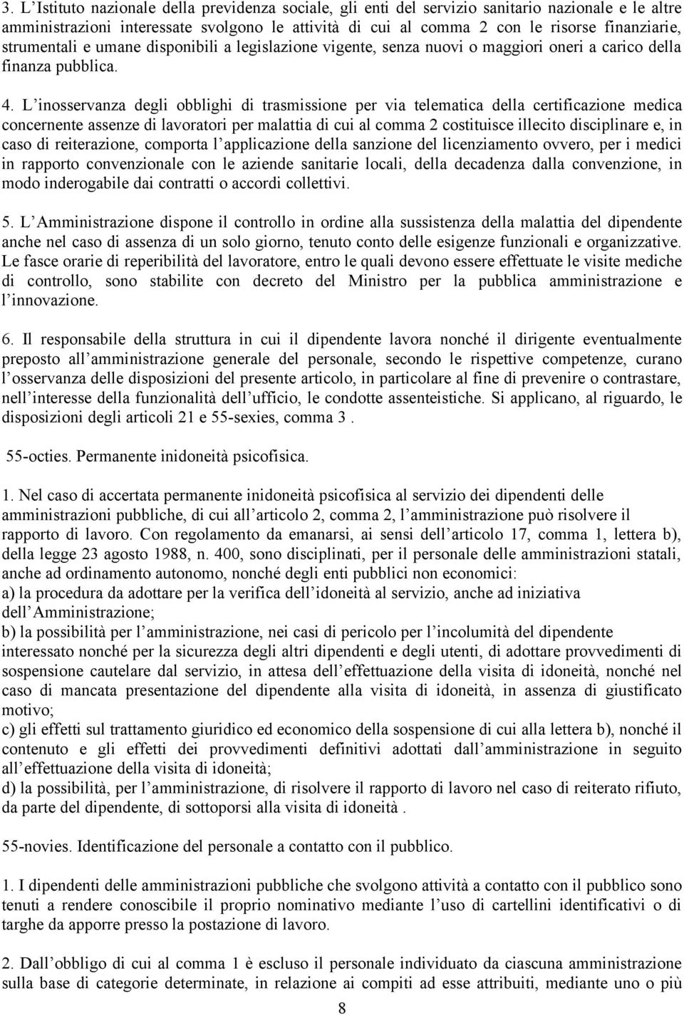 L inosservanza degli obblighi di trasmissione per via telematica della certificazione medica concernente assenze di lavoratori per malattia di cui al comma 2 costituisce illecito disciplinare e, in