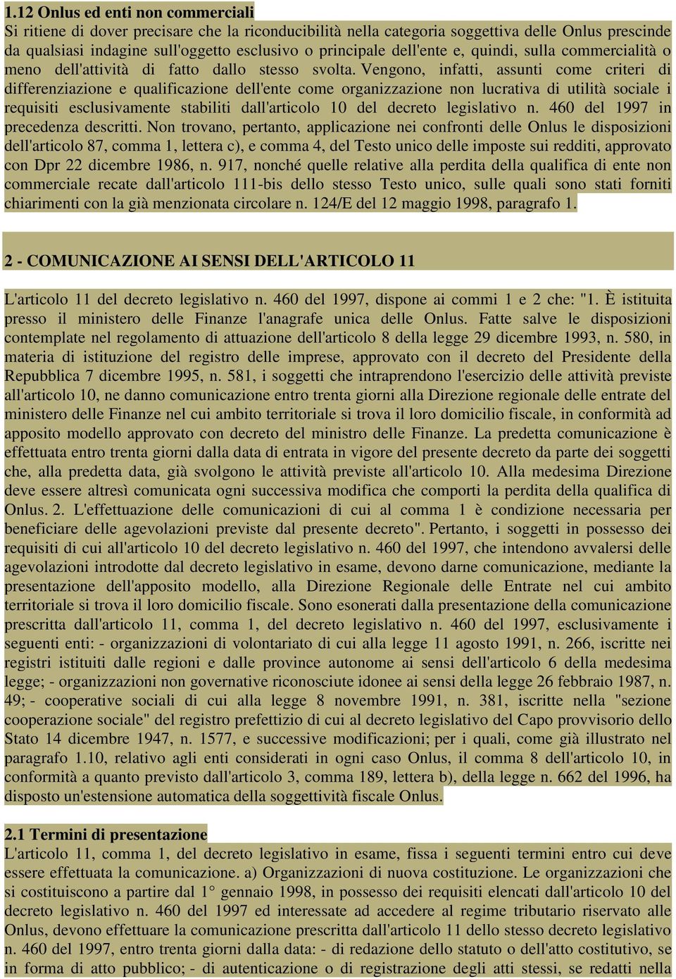 Vengono, infatti, assunti come criteri di differenziazione e qualificazione dell'ente come organizzazione non lucrativa di utilità sociale i requisiti esclusivamente stabiliti dall'articolo 10 del