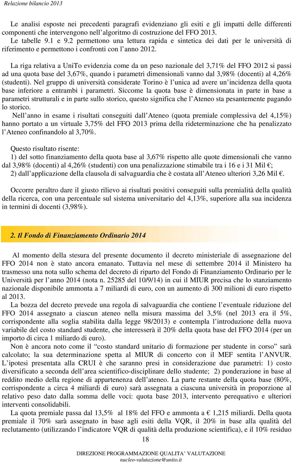 La riga relativa a UniTo evidenzia come da un peso nazionale del 3,71% del FFO 2012 si passi ad una quota base del 3,67%, quando i parametri dimensionali vanno dal 3,98% (docenti) al 4,26% (studenti).