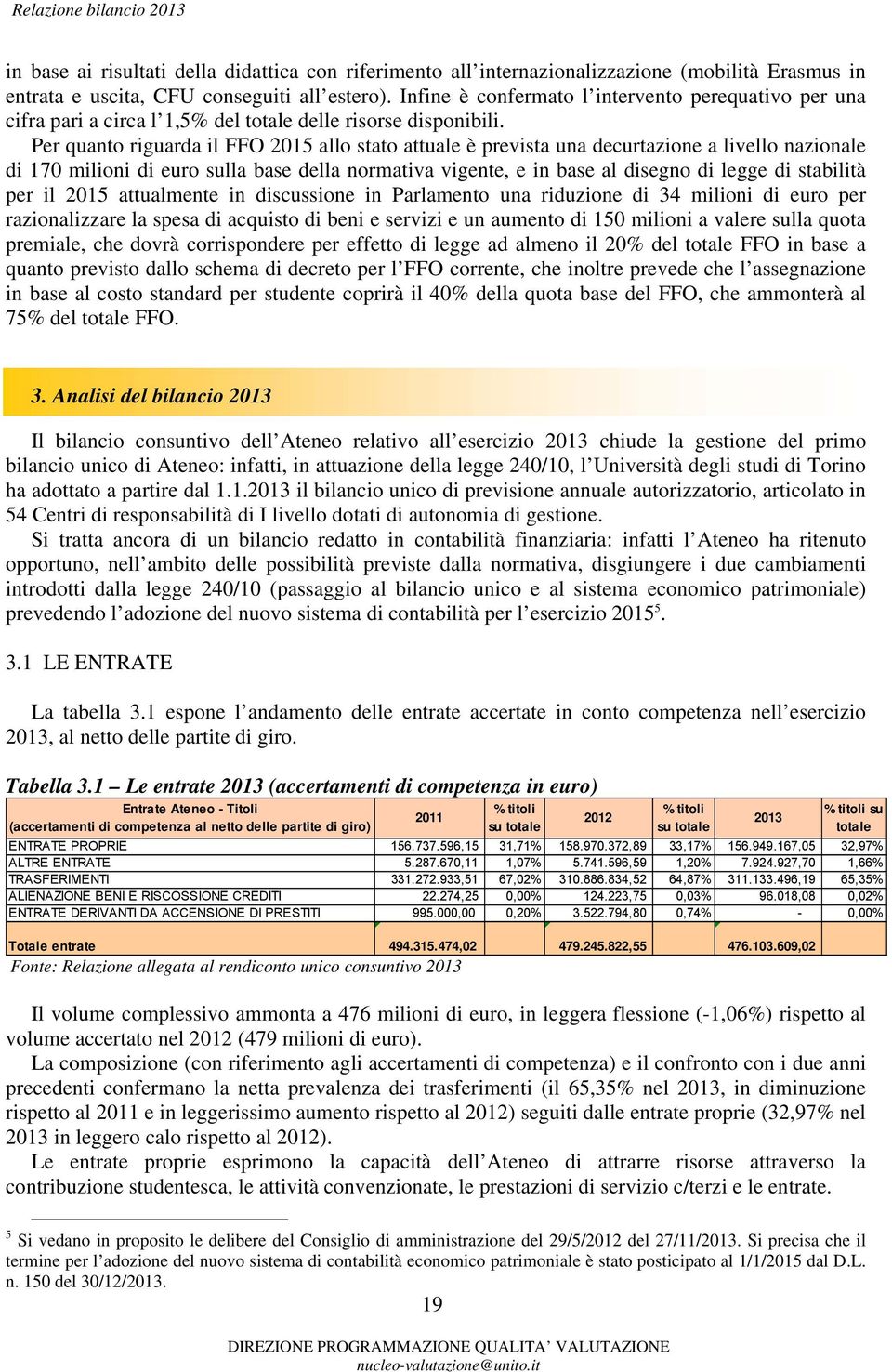 Per quanto riguarda il FFO 2015 allo stato attuale è prevista una decurtazione a livello nazionale di 170 milioni di euro sulla base della normativa vigente, e in base al disegno di legge di