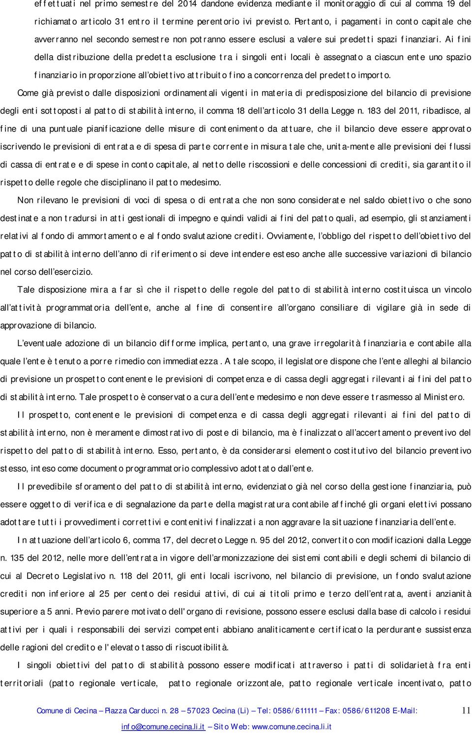 Ai fini della distribuzione della predetta esclusione tra i singoli enti locali è assegnato a ciascun ente uno spazio finanziario in proporzione all obiettivo attribuito fino a concorrenza del