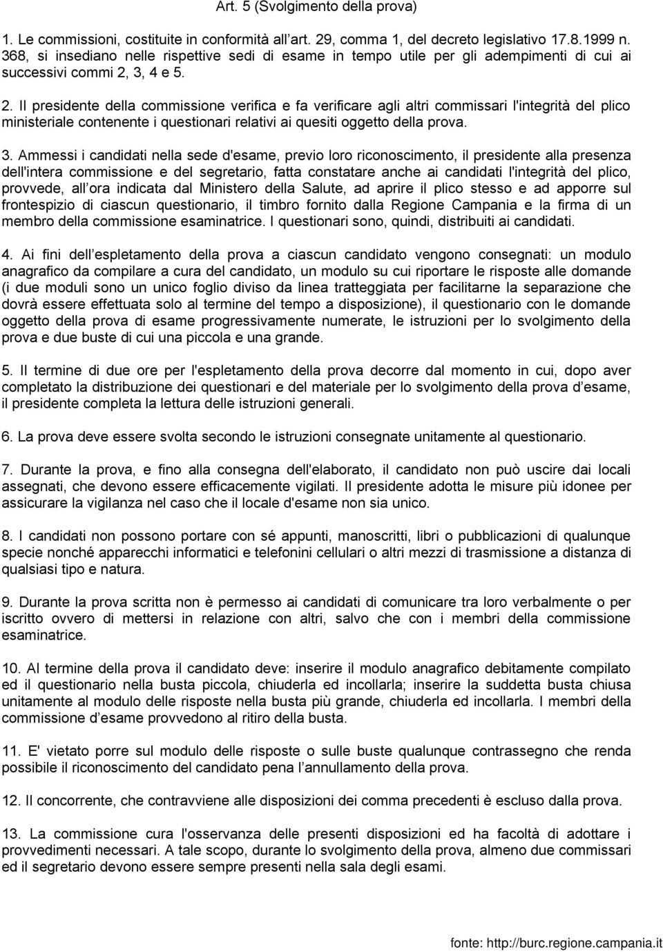 3, 4 e 5. 2. Il presidente della commissione verifica e fa verificare agli altri commissari l'integrità del plico ministeriale contenente i questionari relativi ai quesiti oggetto della prova. 3.