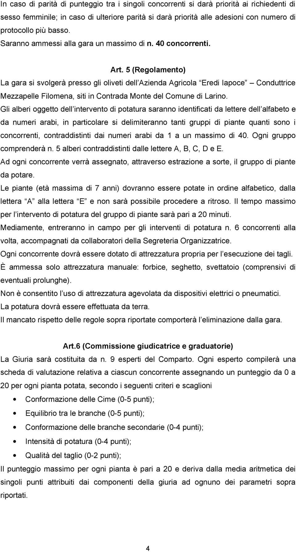 5 (Regolamento) La gara si svolgerà presso gli oliveti dell Azienda Agricola Eredi Iapoce Conduttrice Mezzapelle Filomena, siti in Contrada Monte del Comune di Larino.