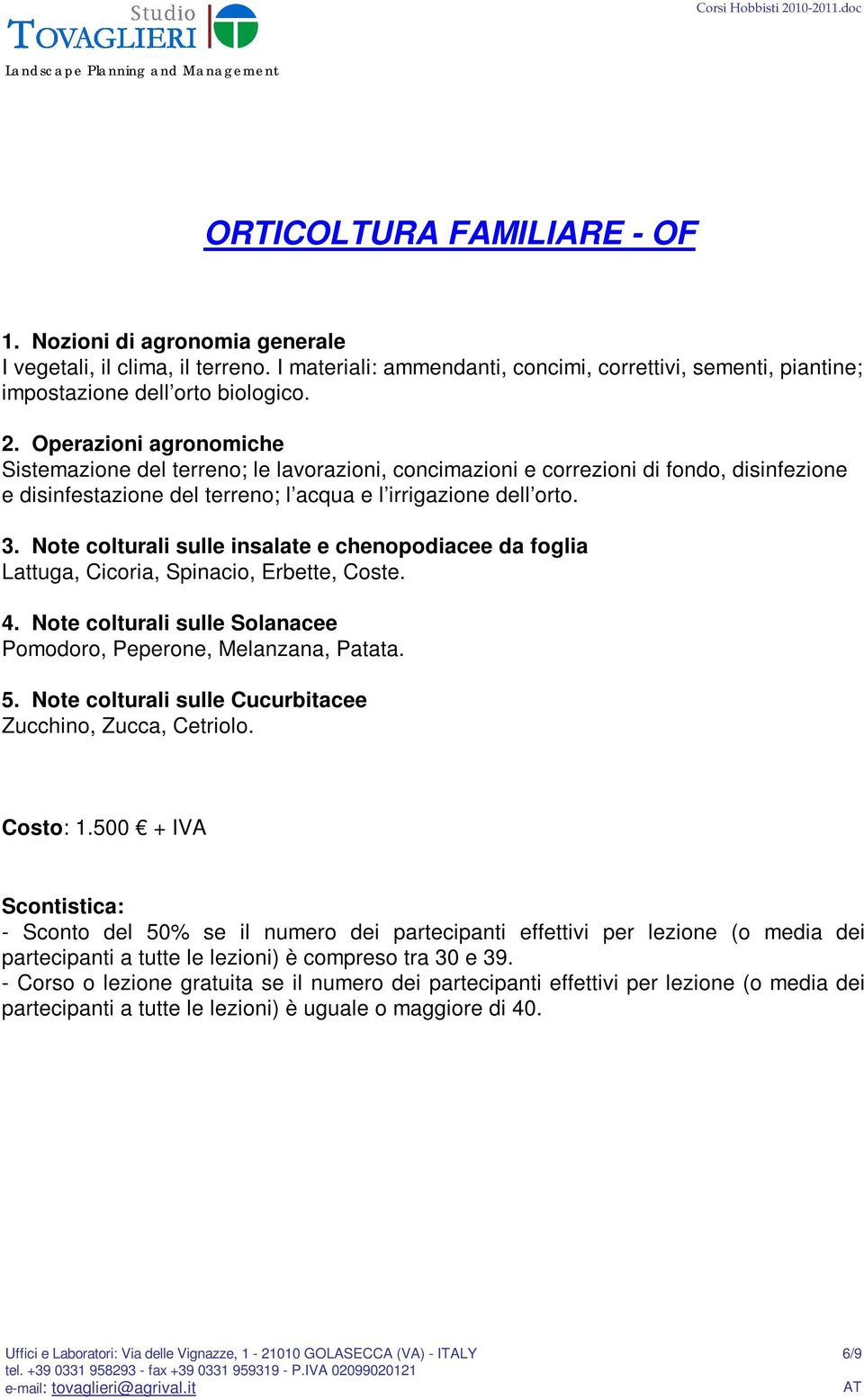 Operazioni agronomiche Sistemazione del terreno; le lavorazioni, concimazioni e correzioni di fondo, disinfezione e disinfestazione del terreno; l acqua e l irrigazione dell