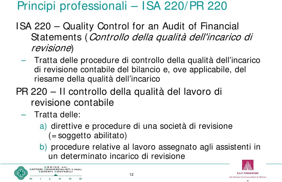 della qualità dell incarico PR 220 Il controllo della qualità del lavoro di revisione contabile Tratta delle: a) direttive e procedure di una