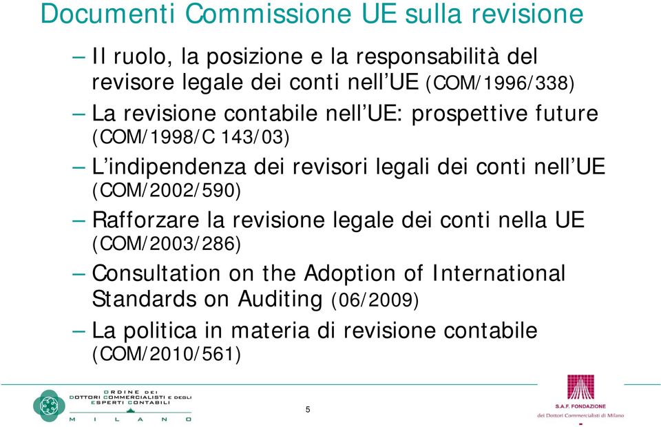 legali dei conti nell UE (COM/2002/590) Rafforzare la revisione legale dei conti nella UE (COM/2003/286) Consultation on