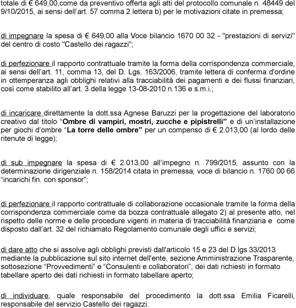 perfezionare il rapporto contrattuale tramite la forma della corrispondenza commerciale, ai sensi dell art. 11, comma 13, del D. Lgs.