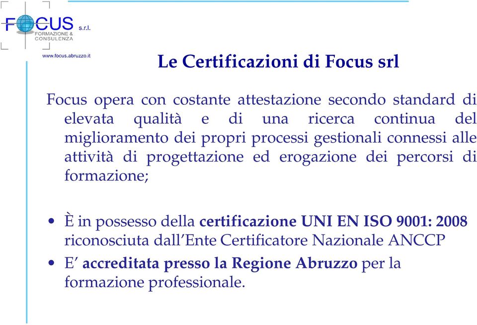 ed erogazione dei percorsi di formazione; È in possesso della certificazione UNI EN ISO 9001: 2008